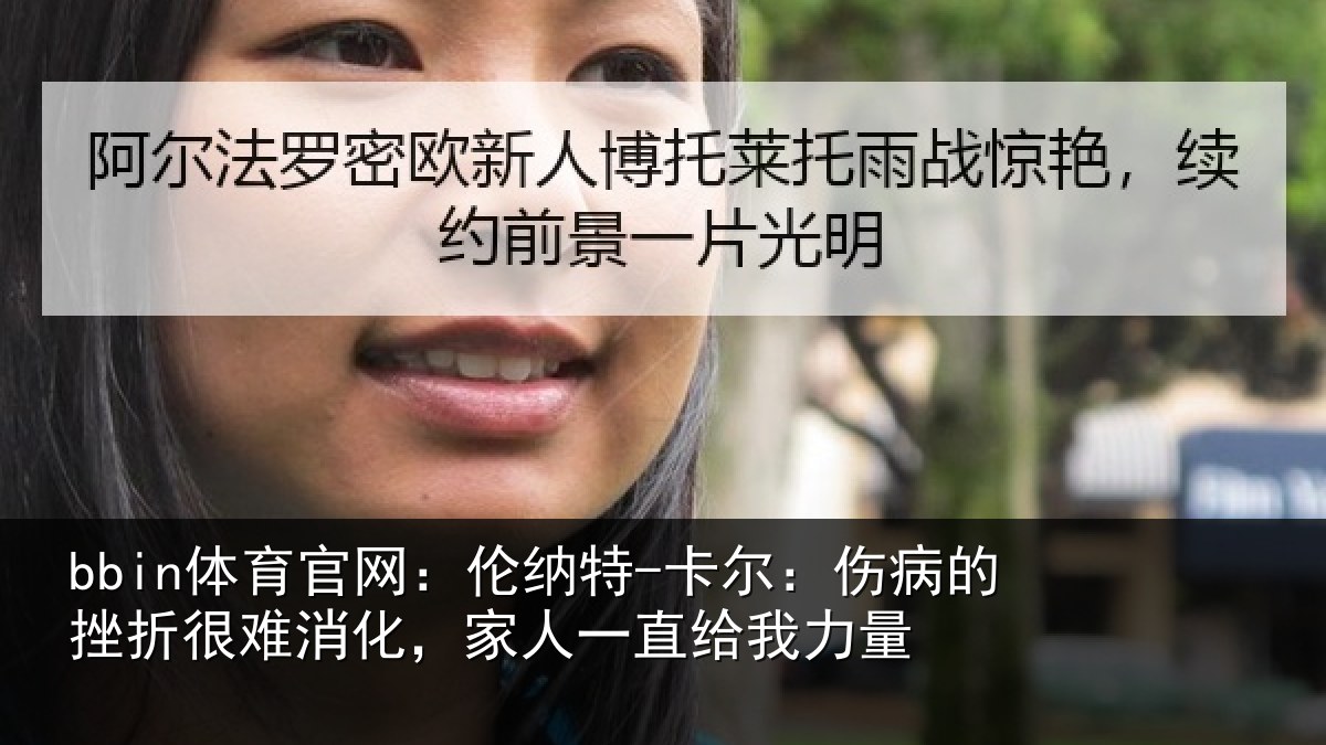 bbin体育官网：伦纳特-卡尔：伤病的挫折很难消化，家人一直给我力量