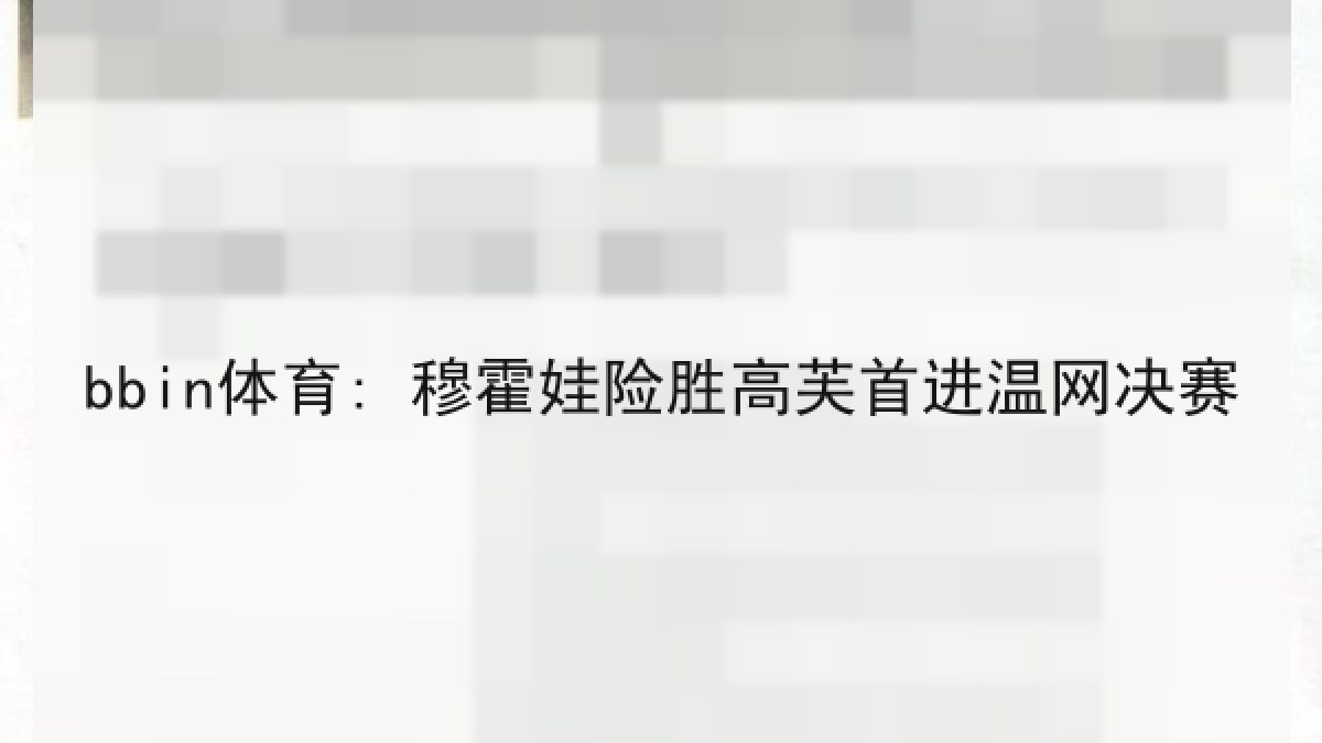 bbin体育: 穆霍娃险胜高芙首进温网决赛